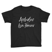 Gag Sarcasm Saying Cute Assholes Live Forever Youth Tee | Artistshot