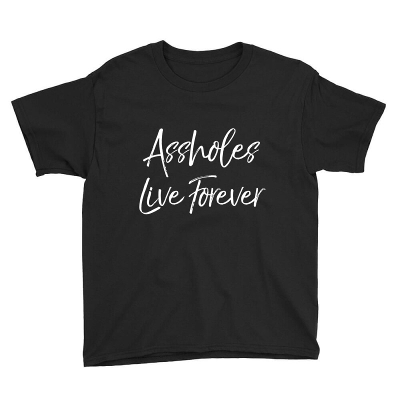 Gag Sarcasm Saying Cute Assholes Live Forever Youth Tee | Artistshot