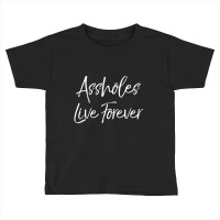 Gag Sarcasm Saying Cute Assholes Live Forever Toddler T-shirt | Artistshot