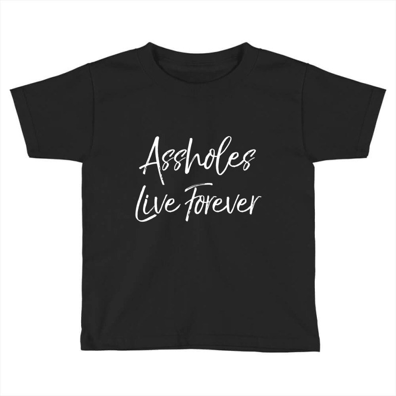 Gag Sarcasm Saying Cute Assholes Live Forever Toddler T-shirt | Artistshot