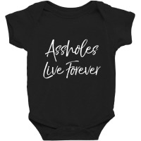 Gag Sarcasm Saying Cute Assholes Live Forever Baby Bodysuit | Artistshot