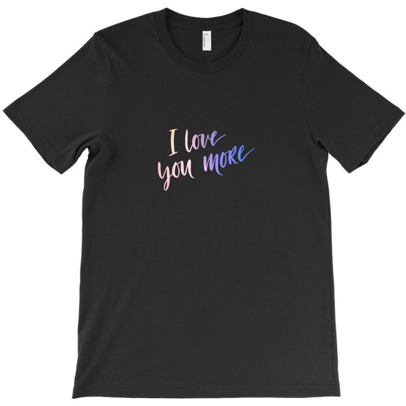 I Love You More T-Shirt by sambelpedes | Artistshot