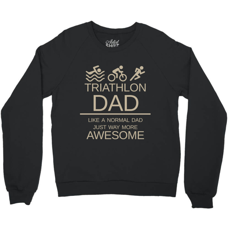 Triathlon Dad   Like A Normal Dad Just Way More Awesome   Triathlete F Crewneck Sweatshirt by KENNETHPCLING | Artistshot