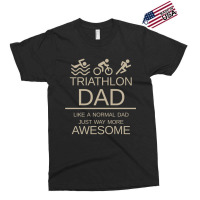 Triathlon Dad   Like A Normal Dad Just Way More Awesome   Triathlete F Exclusive T-shirt | Artistshot