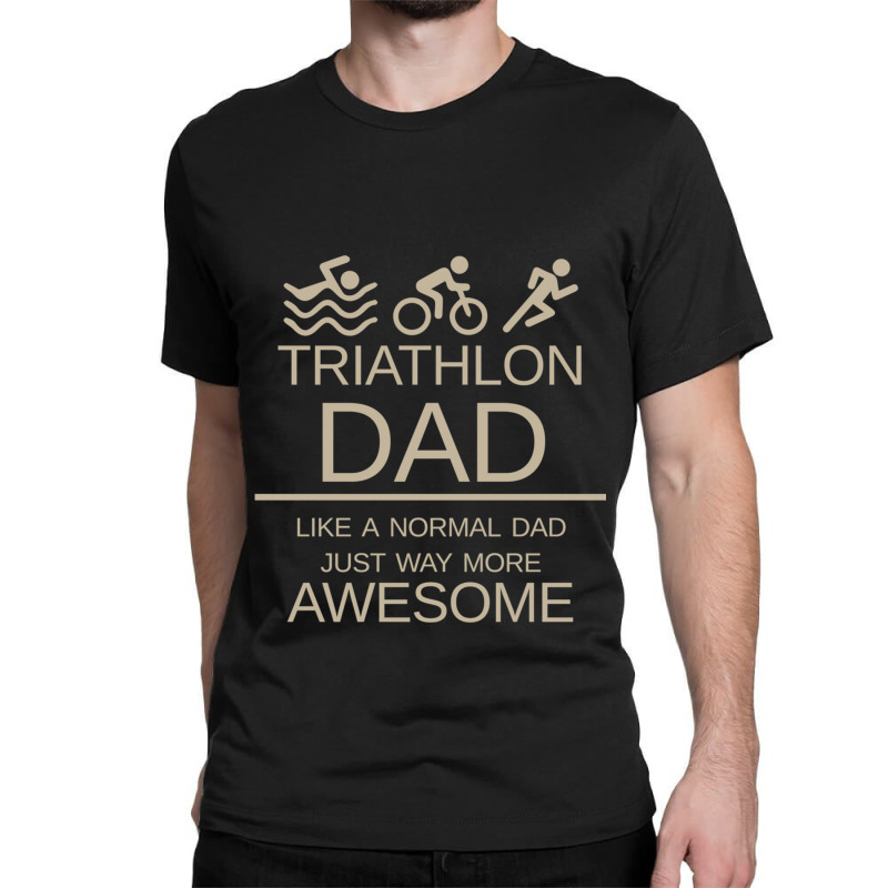 Triathlon Dad   Like A Normal Dad Just Way More Awesome   Triathlete F Classic T-shirt by KENNETHPCLING | Artistshot