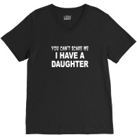 You Can't Scare Me I Have A Daughter V-neck Tee | Artistshot