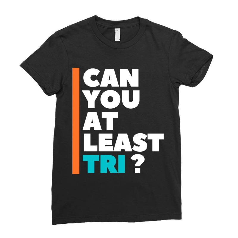 Can You At Least Tri Ladies Fitted T-Shirt by KENNETHPCLING | Artistshot