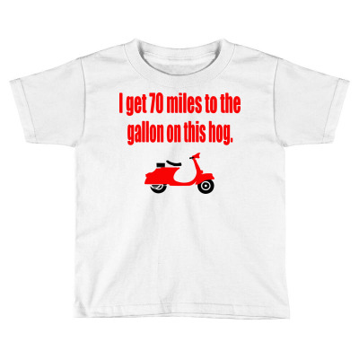 Dumb And Dumber   I Get 70 Miles To The Gallon On This Hog Toddler T-shirt Designed By M4la