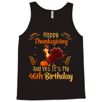 Happy Thanksgiving And Yes It&39;s My 46th Birthday, Thanksgiving 46 Y Tank Top | Artistshot