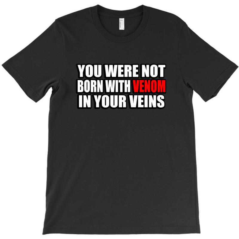 You Were Not Born With Venom In Your Veins T-shirt | Artistshot