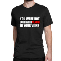 You Were Not Born With Venom In Your Veins Classic T-shirt | Artistshot