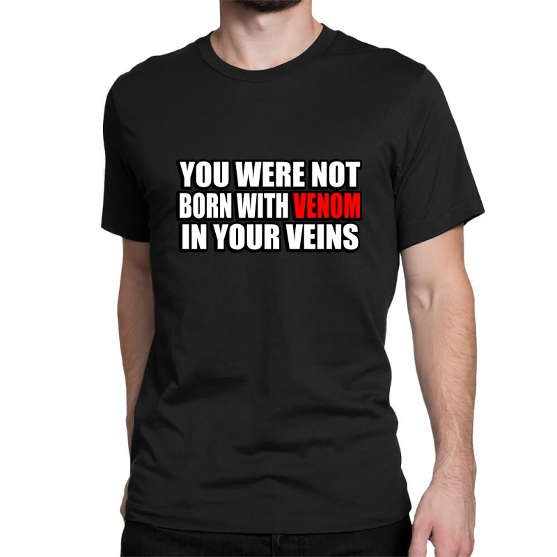 You Were Not Born With Venom In Your Veins Classic T-shirt | Artistshot