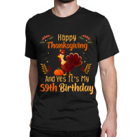 Happy Thanksgiving And Yes It&39;s My 59th Birthday, Thanksgiving 59 Y Classic T-shirt | Artistshot