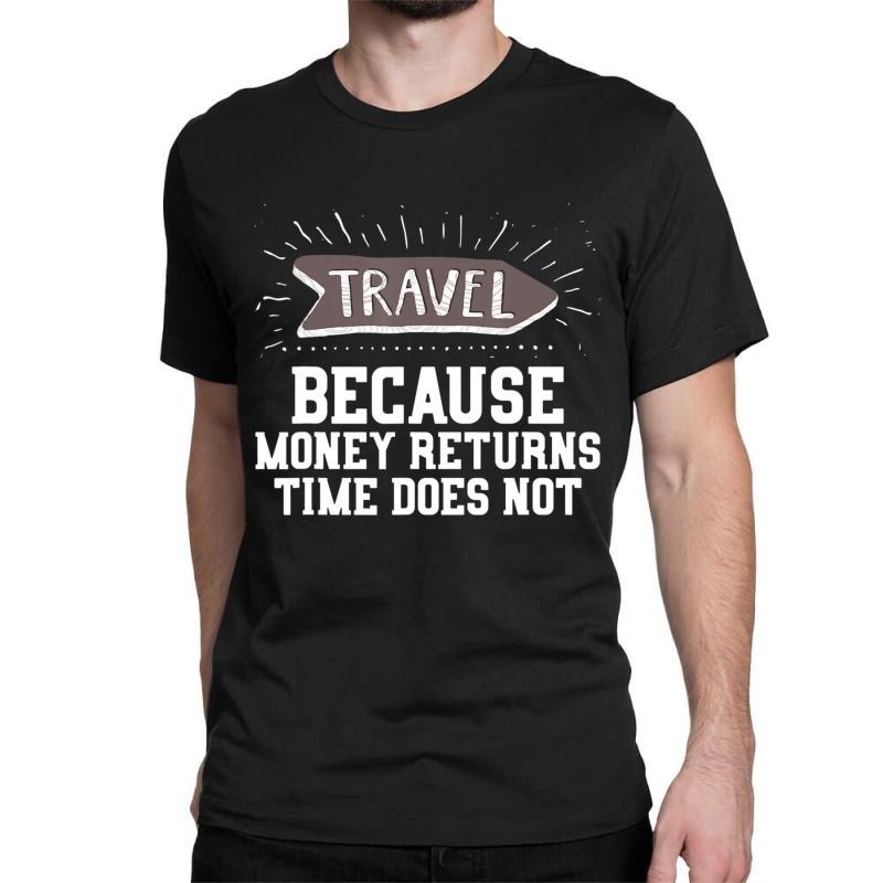 Travel Quote Money Returns Time Does Not Classic T-shirt by cm-arts | Artistshot