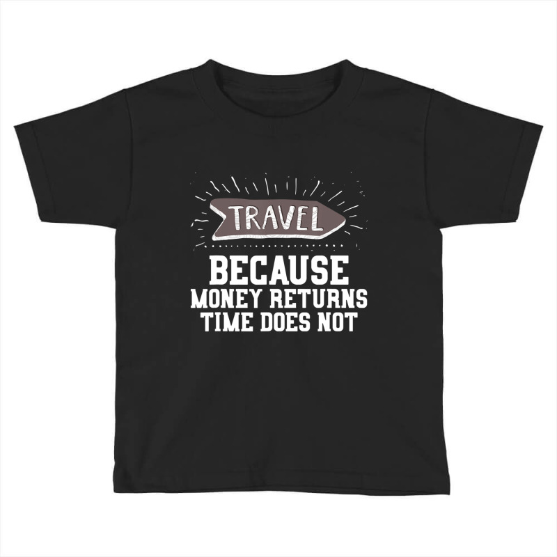 Travel Quote Money Returns Time Does Not Toddler T-shirt by cm-arts | Artistshot