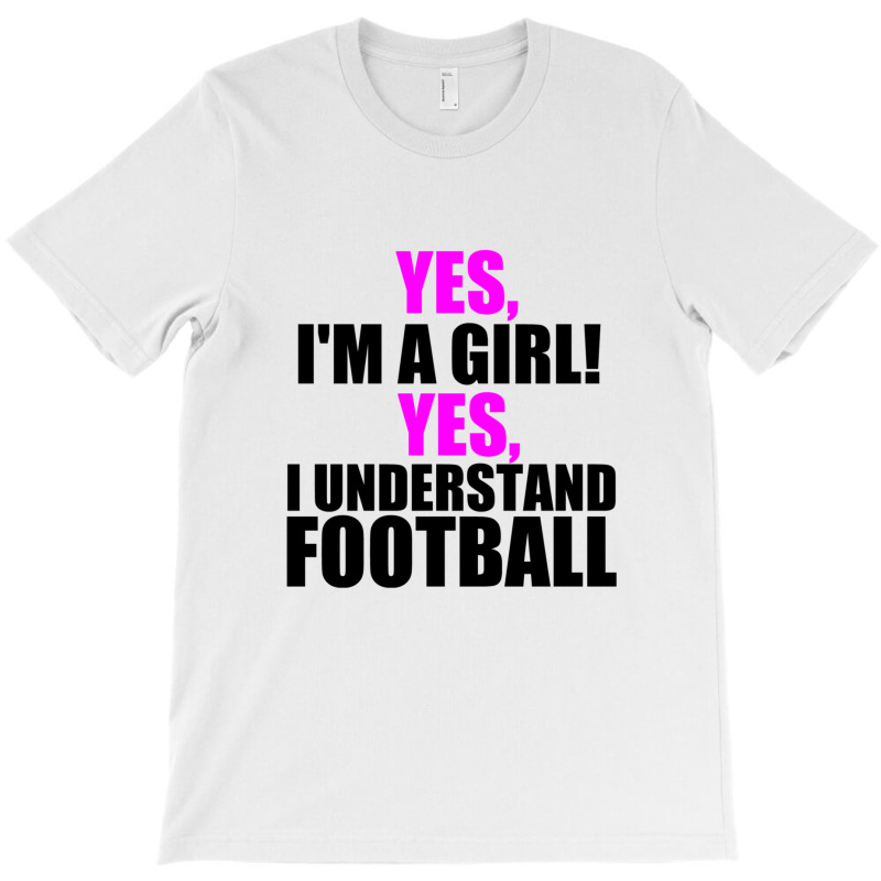 Yes I'm A Girl T-shirt | Artistshot