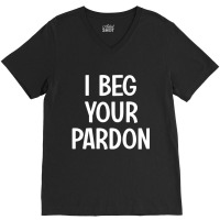 I Beg Your Pardon, Puns, Funny, Sarcastic, Jokes, Family V-neck Tee | Artistshot