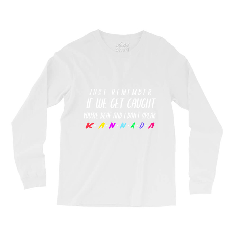 If We Get Caught Youre Deaf And I Speak Kannada Long Sleeve Shirts by cm-arts | Artistshot