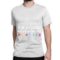 If We Get Caught Youre Deaf And I Speak Kannada Classic T-shirt | Artistshot