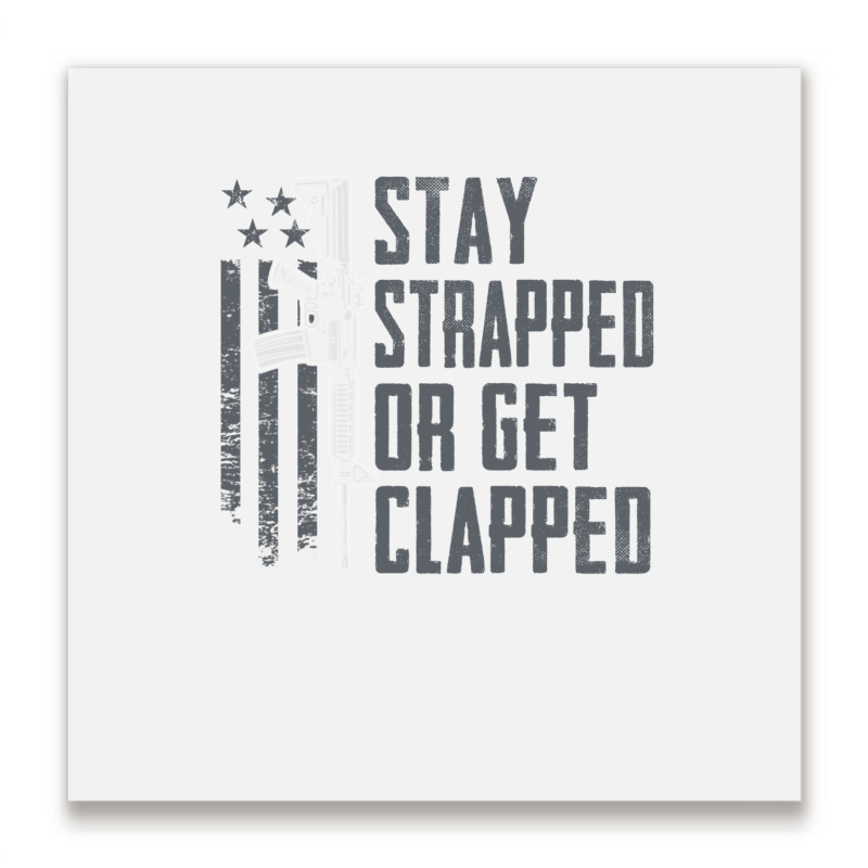 Stay Strapped Or Get Clapped   Pro Gun Rights Funny Ar15 Pullover Hood Metal Print Square | Artistshot