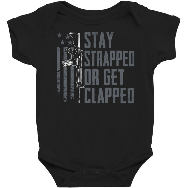 Stay Strapped Or Get Clapped   Pro Gun Rights Funny Ar15 Pullover Hood Baby Bodysuit | Artistshot