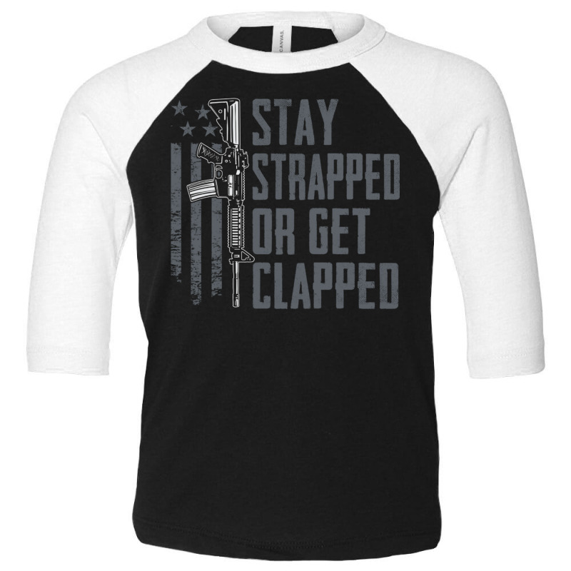 Stay Strapped Or Get Clapped   Pro Gun Rights Funny Ar15 Pullover Hood Toddler 3/4 Sleeve Tee | Artistshot