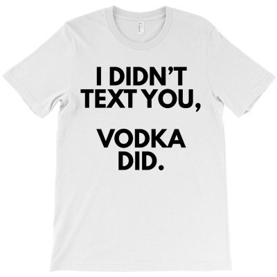 I Didn't Text You T-shirt Designed By Ujang Atkinson