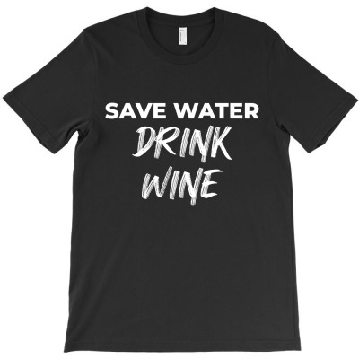 Save Water Drink Wine T-shirt Designed By Ujang Atkinson