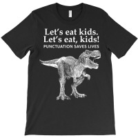 Lets Eat Kids Punctuation Saves Lives Dinosaur Funny Teacher T Shirt T-shirt | Artistshot