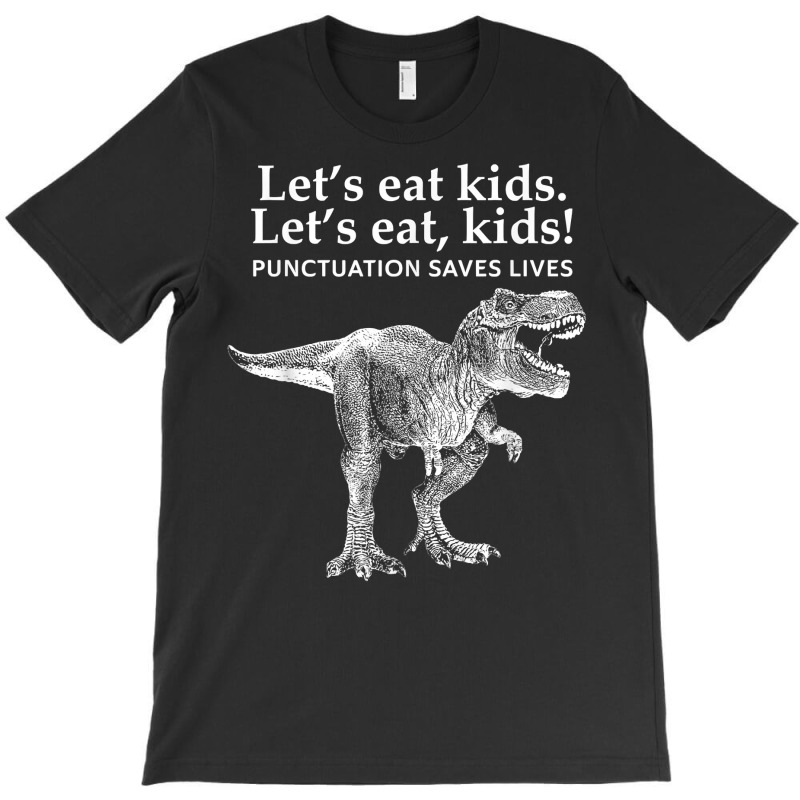 Lets Eat Kids Punctuation Saves Lives Dinosaur Funny Teacher T Shirt T-shirt | Artistshot