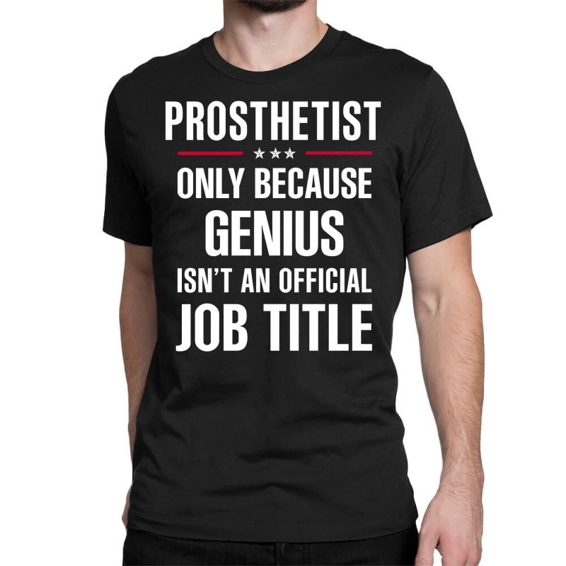 Gift For Genius Prosthetist Classic T-shirt by thanchashop | Artistshot