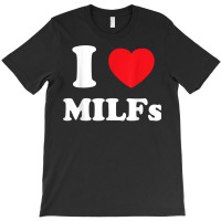 I Love Heart Milfs And Mature Sexy Women T Shirt T-shirt | Artistshot