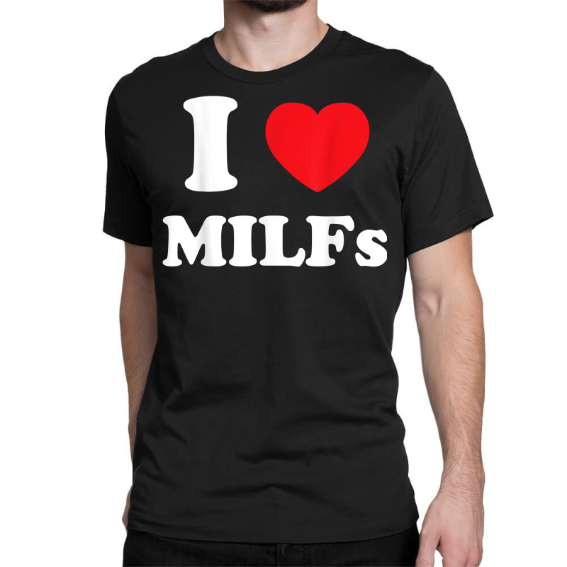 I Love Heart Milfs And Mature Sexy Women T Shirt Classic T-shirt | Artistshot