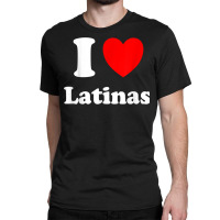 I Love Latinas Shirt I Heart Latinas T Shirt Classic T-shirt | Artistshot