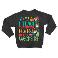 I Teach The Cutest Elves In The Workshop Christmas Day Pullover Hoodie Toddler Sweatshirt | Artistshot