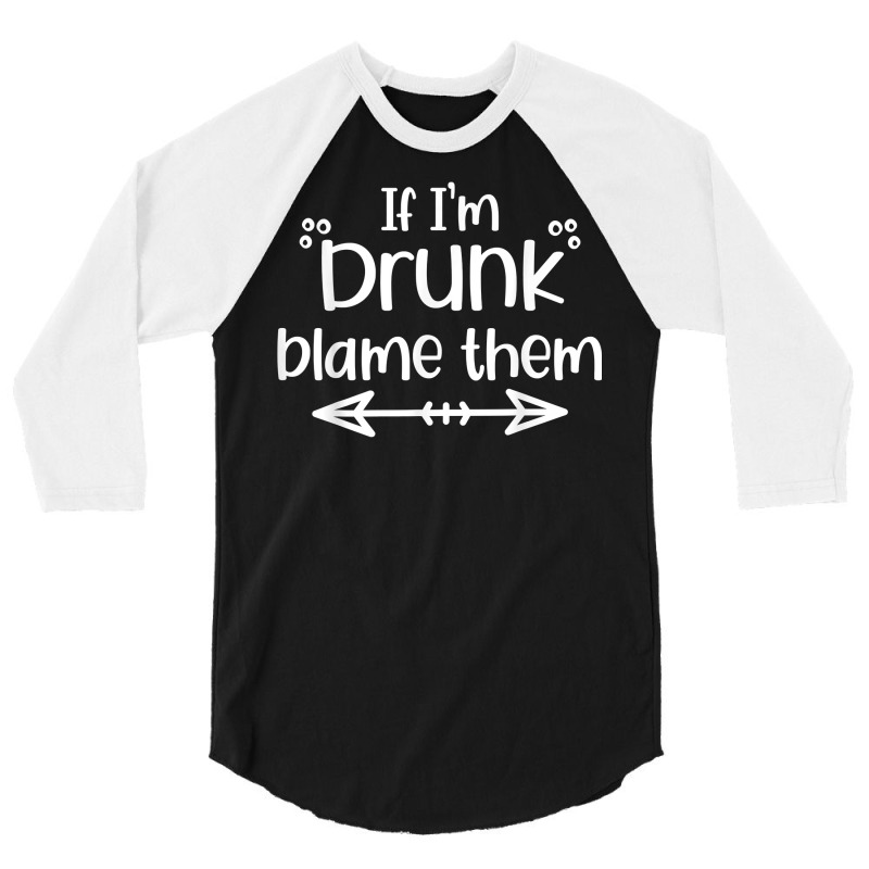 If I'm Drunk Blame Them Funny Matching Best Friend & Family T Shirt 3/4 Sleeve Shirt | Artistshot