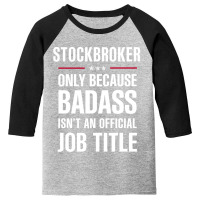 Stockbroker Because Badass Isn't A Job Title Cool Gift Youth 3/4 Sleeve | Artistshot