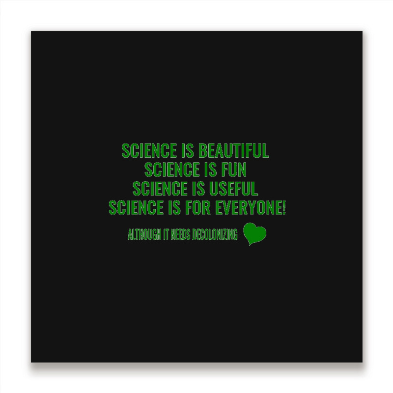 Science Is Beautiful! Science Is Fun! Science Is Useful! Science Is Fo Metal Print Square | Artistshot