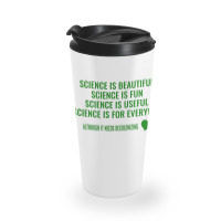 Science Is Beautiful! Science Is Fun! Science Is Useful! Science Is Fo Travel Mug | Artistshot