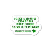 Science Is Beautiful! Science Is Fun! Science Is Useful! Science Is Fo Sticker | Artistshot