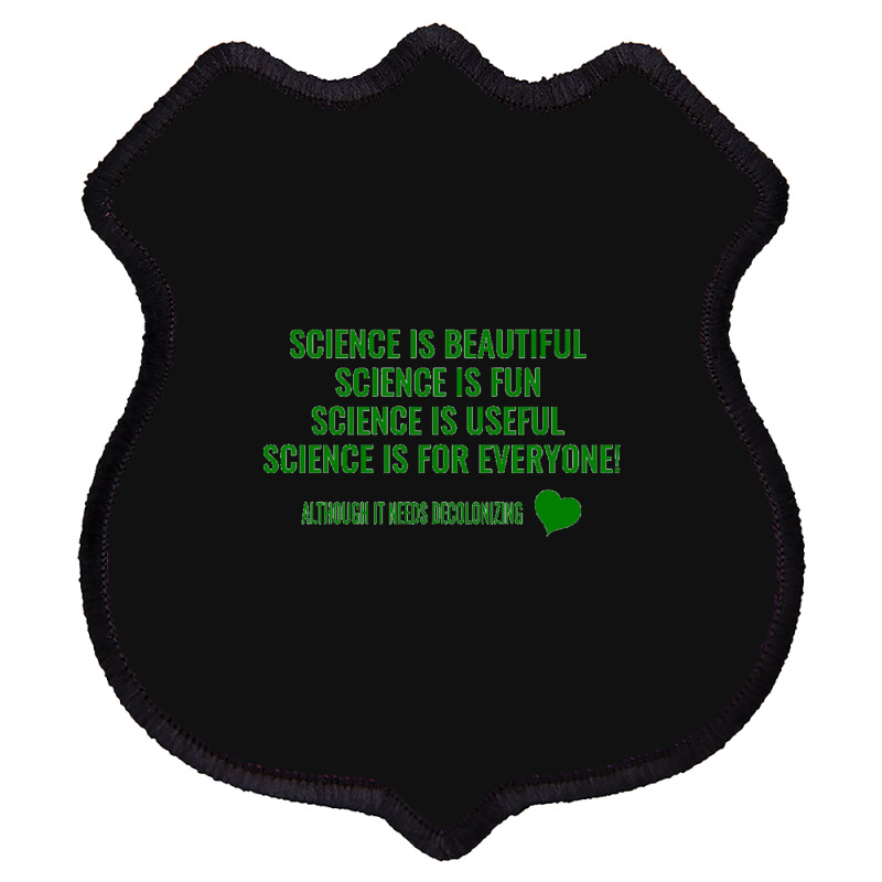 Science Is Beautiful! Science Is Fun! Science Is Useful! Science Is Fo Shield Patch | Artistshot