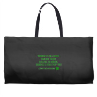 Science Is Beautiful! Science Is Fun! Science Is Useful! Science Is Fo Weekender Totes | Artistshot