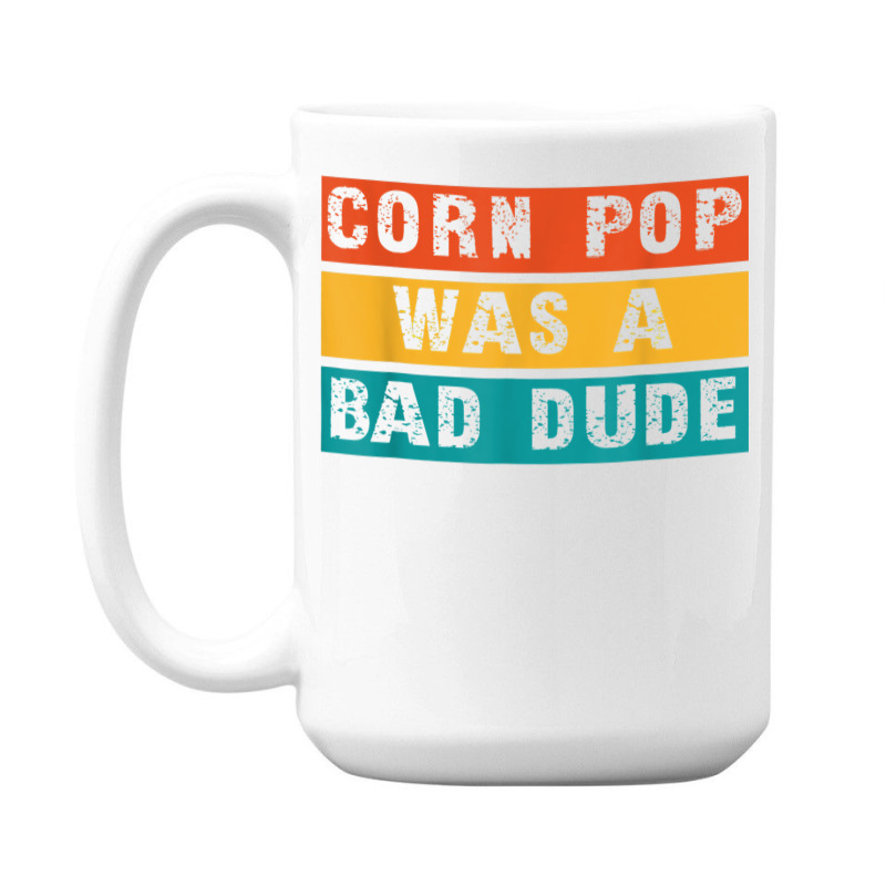 Corn Pop Was A Bad Dude Funny Gift Meme Men & Women 15 Oz Coffee Mug | Artistshot