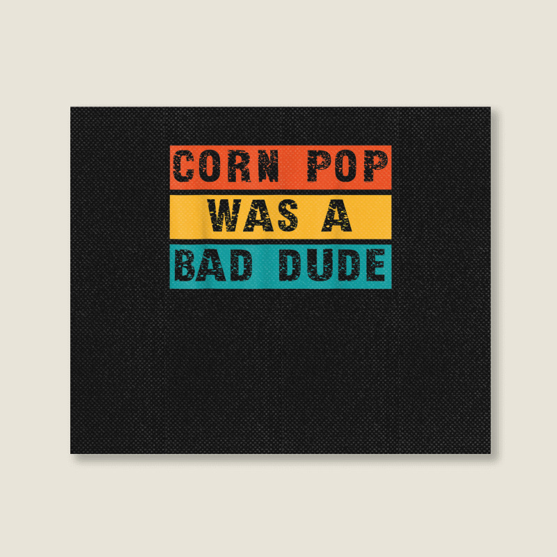 Corn Pop Was A Bad Dude Funny Gift Meme Men & Women Landscape Canvas Print | Artistshot