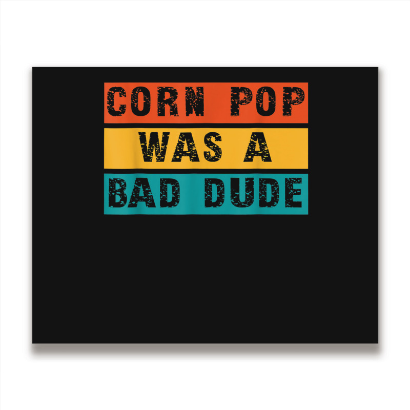 Corn Pop Was A Bad Dude Funny Gift Meme Men & Women Metal Print Horizontal | Artistshot