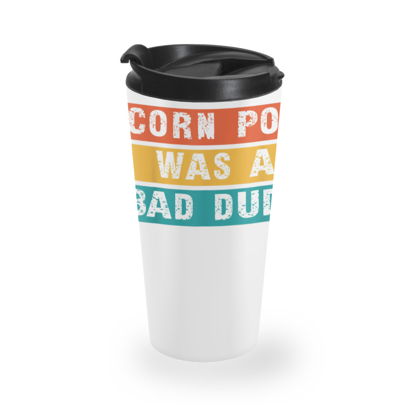 Corn Pop Was A Bad Dude Funny Gift Meme Men & Women Travel Mug | Artistshot