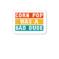 Corn Pop Was A Bad Dude Funny Gift Meme Men & Women Sticker | Artistshot