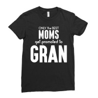 Only The Best Moms Get Promoted To Gran Ladies Fitted T-shirt | Artistshot