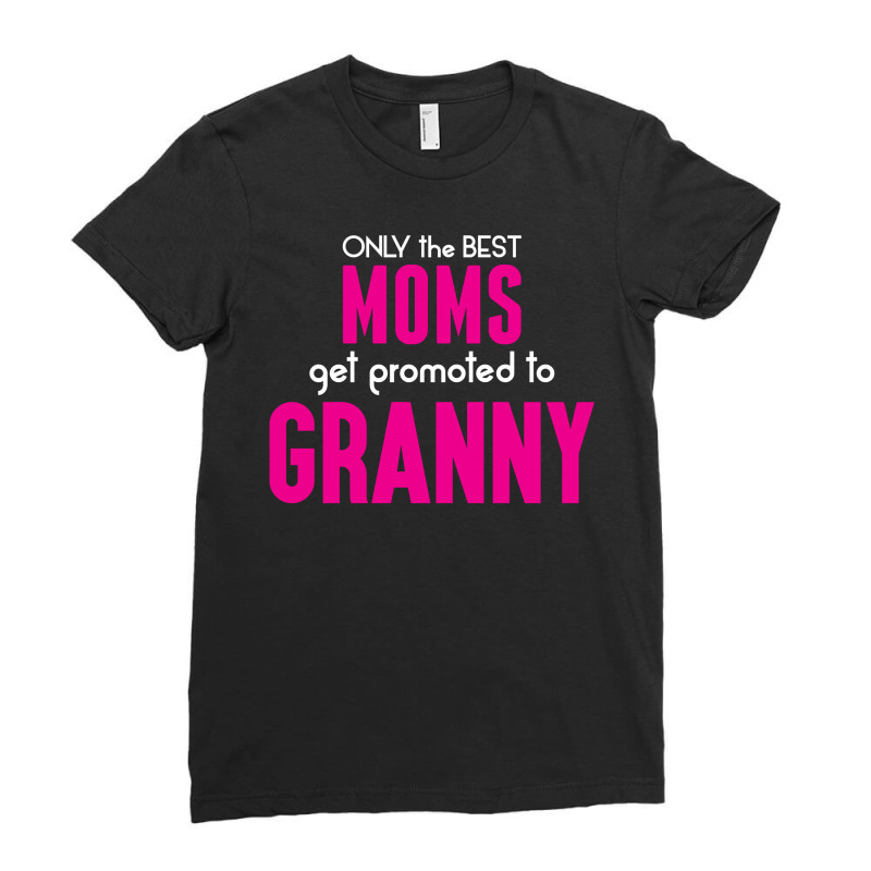 Only The Best Moms Get Promoted To Granny Ladies Fitted T-shirt | Artistshot