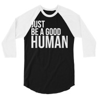 Just Be A Good Human Be A Nice Human Inspiring Humble Kind T Shirt 3/4 Sleeve Shirt | Artistshot